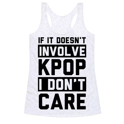 If It Doesn't Involve KPOP I Don't Care Racerback Tank