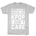 If It Doesn't Involve KPOP I Don't Care T-Shirt