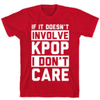 If It Doesn't Involve KPOP I Don't Care T-Shirt