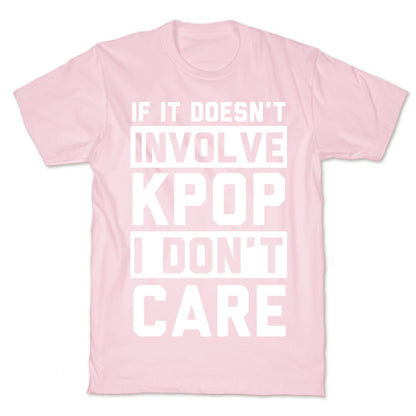 If It Doesn't Involve KPOP I Don't Care T-Shirt