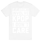If It Doesn't Involve KPOP I Don't Care T-Shirt