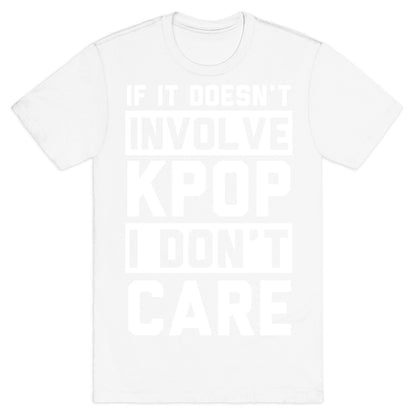 If It Doesn't Involve KPOP I Don't Care T-Shirt