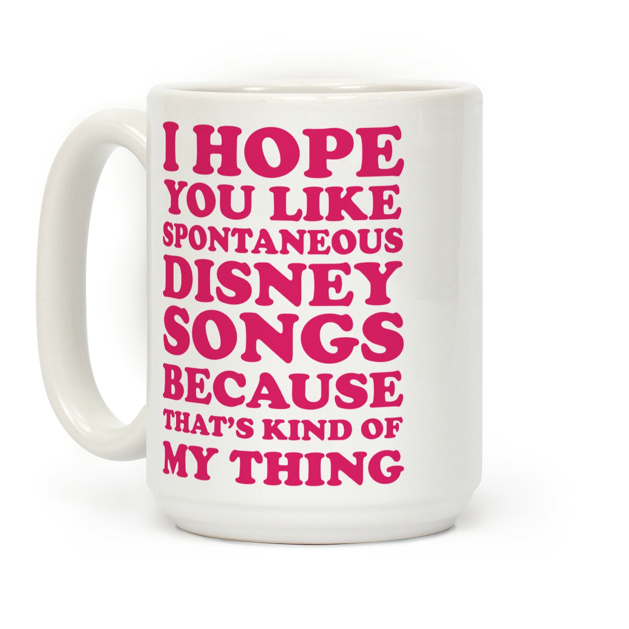 I Hope You Like Spontaneous Disney Songs Because That's Kind Of My Thing Coffee Mug