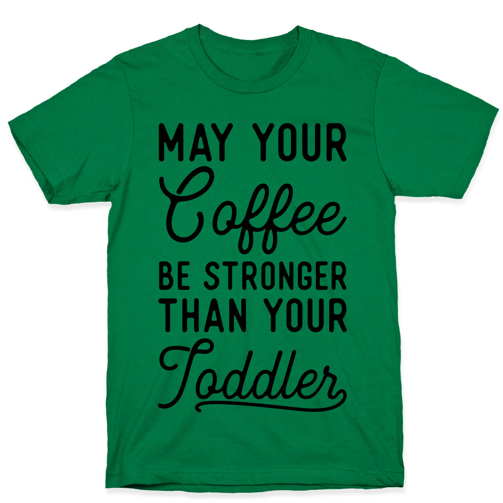 May Your Coffee Be Stronger Than Your Toddler T-Shirt