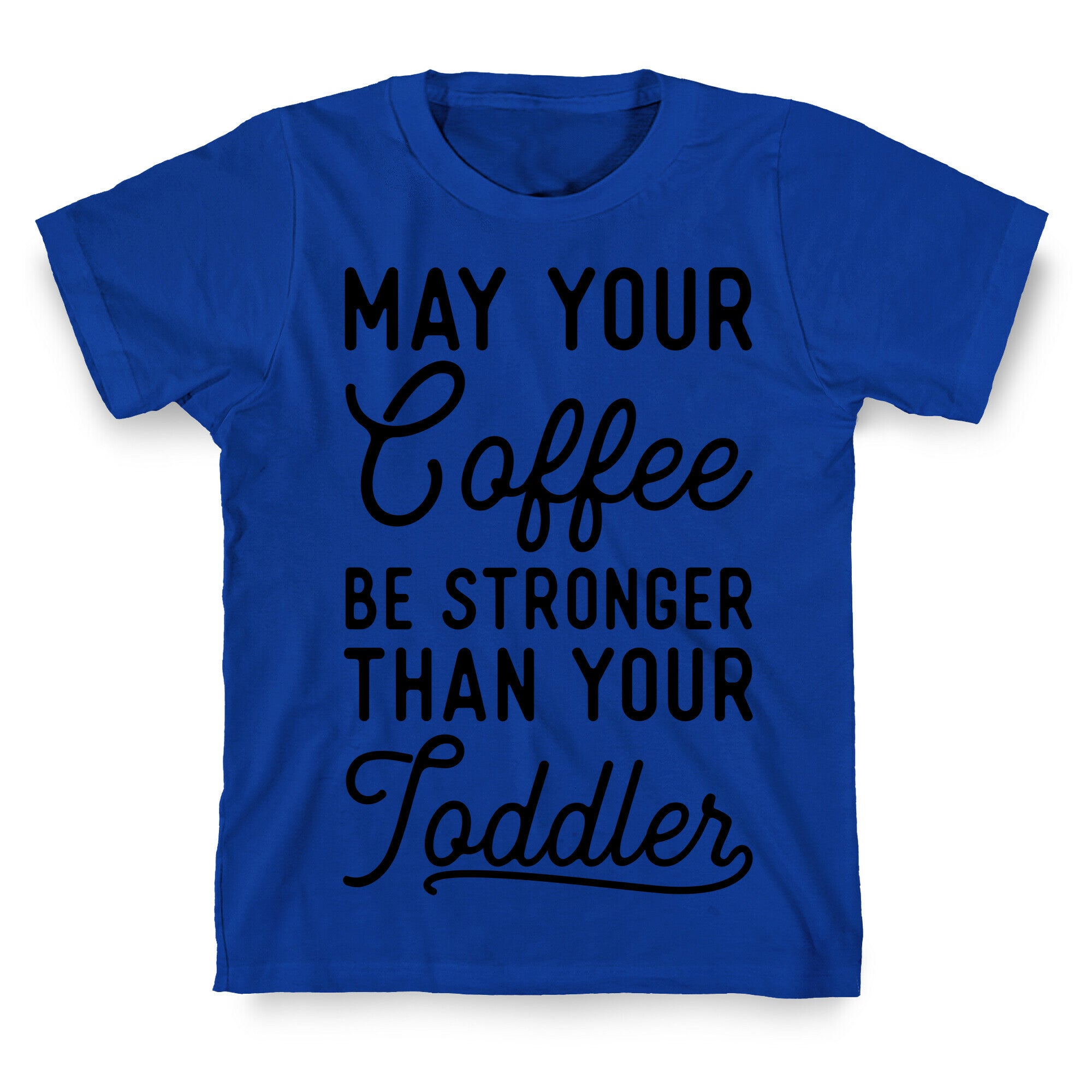 May Your Coffee Be Stronger Than Your Toddler T-Shirt