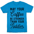 May Your Coffee Be Stronger Than Your Toddler T-Shirt