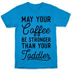May Your Coffee Be Stronger Than Your Toddler T-Shirt