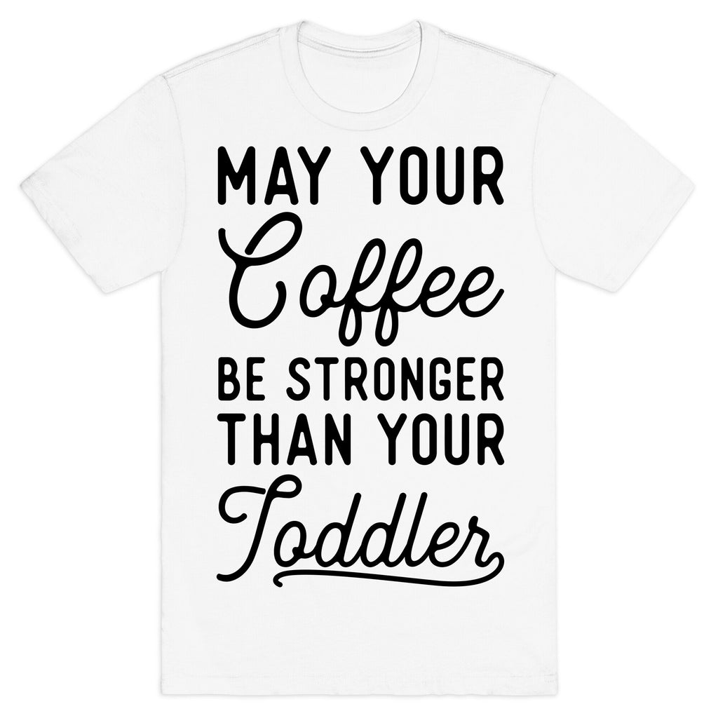 May Your Coffee Be Stronger Than Your Toddler T-Shirt