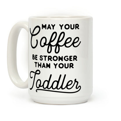 May Your Coffee Be Stronger Than Your Toddler Coffee Mug