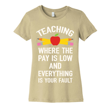 Teaching Where The Pay Is Low And Everything Is Your Fault Women's Cotton Tee