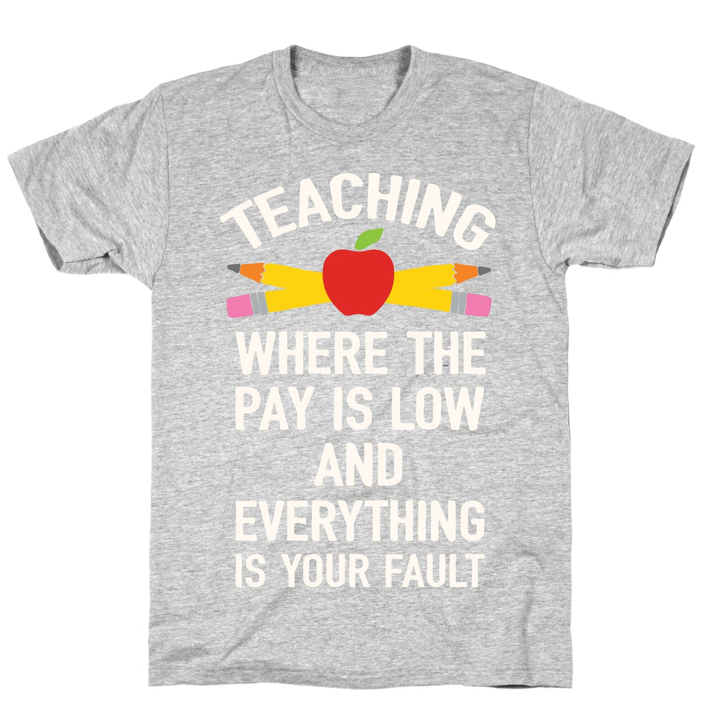 Teaching Where The Pay Is Low And Everything Is Your Fault T-Shirt