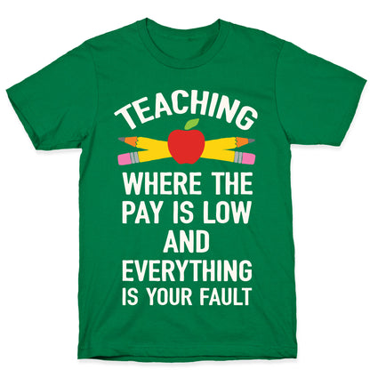 Teaching Where The Pay Is Low And Everything Is Your Fault T-Shirt