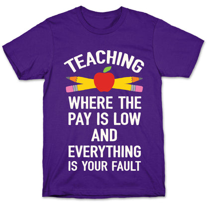 Teaching Where The Pay Is Low And Everything Is Your Fault T-Shirt