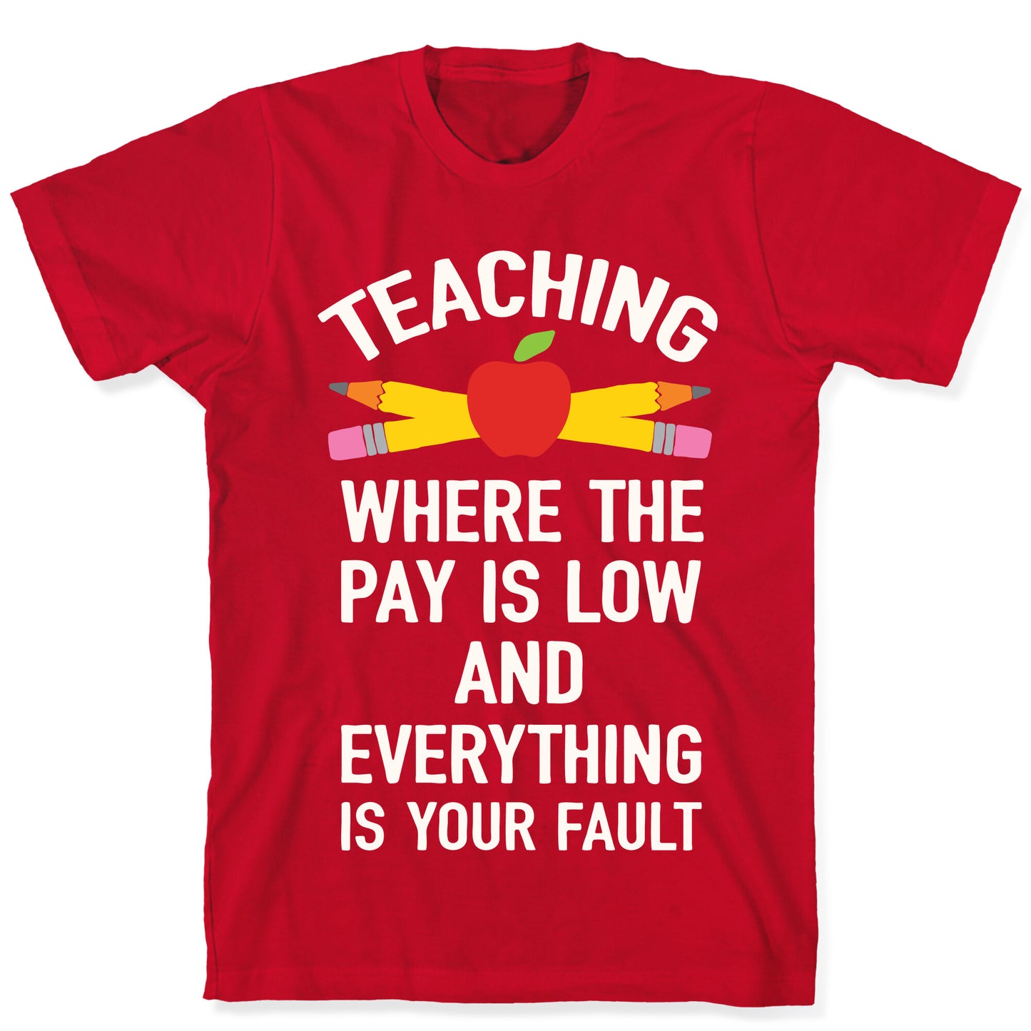 Teaching Where The Pay Is Low And Everything Is Your Fault T-Shirt