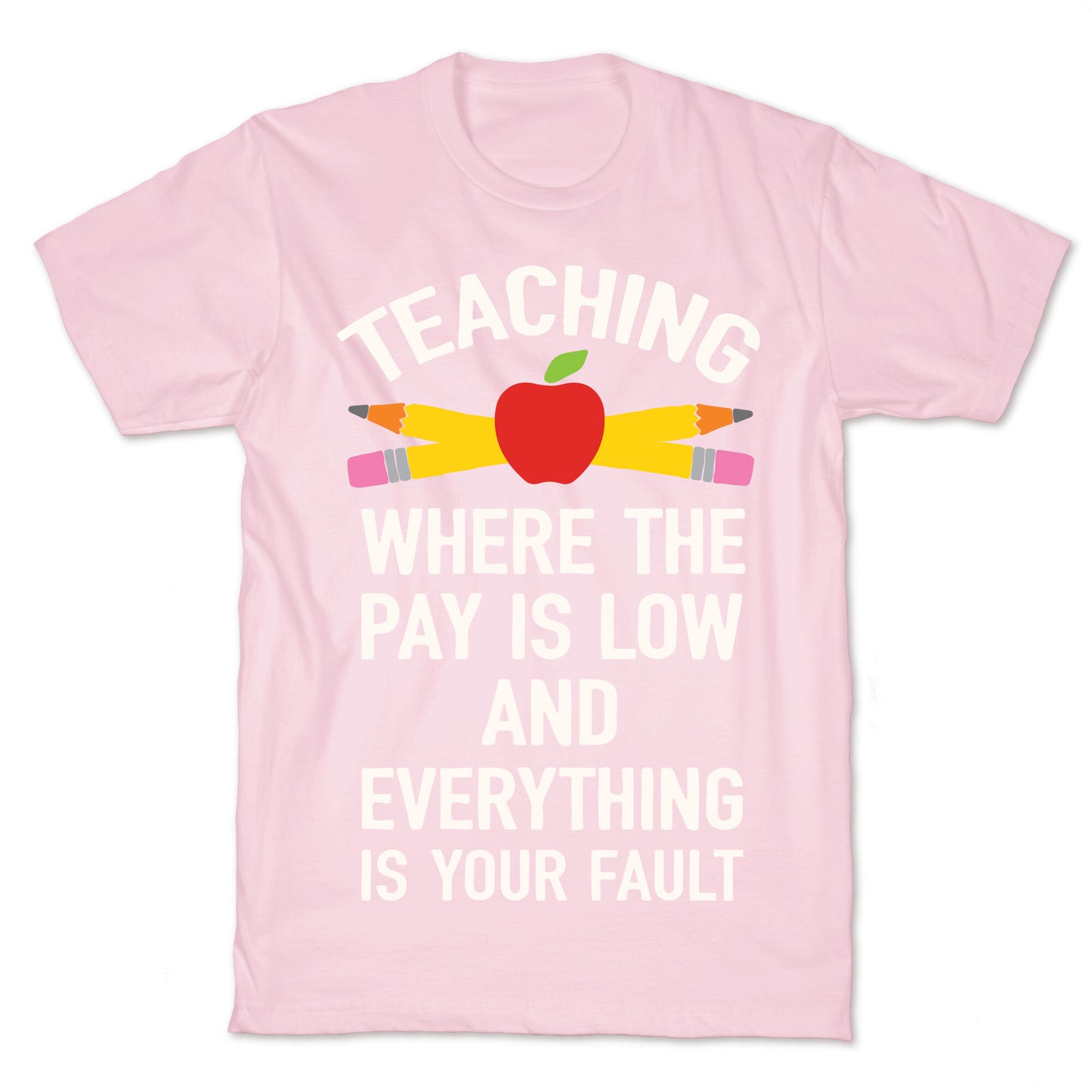 Teaching Where The Pay Is Low And Everything Is Your Fault T-Shirt