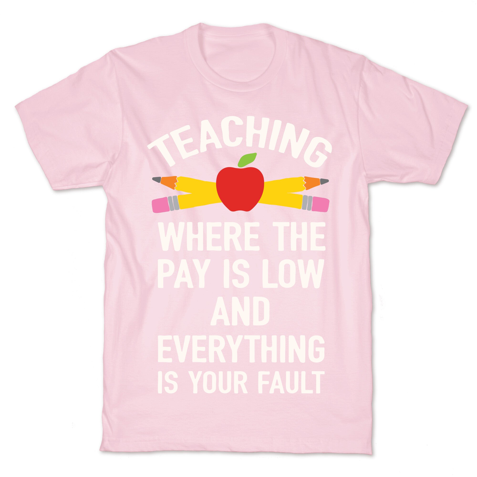 Teaching Where The Pay Is Low And Everything Is Your Fault T-Shirt