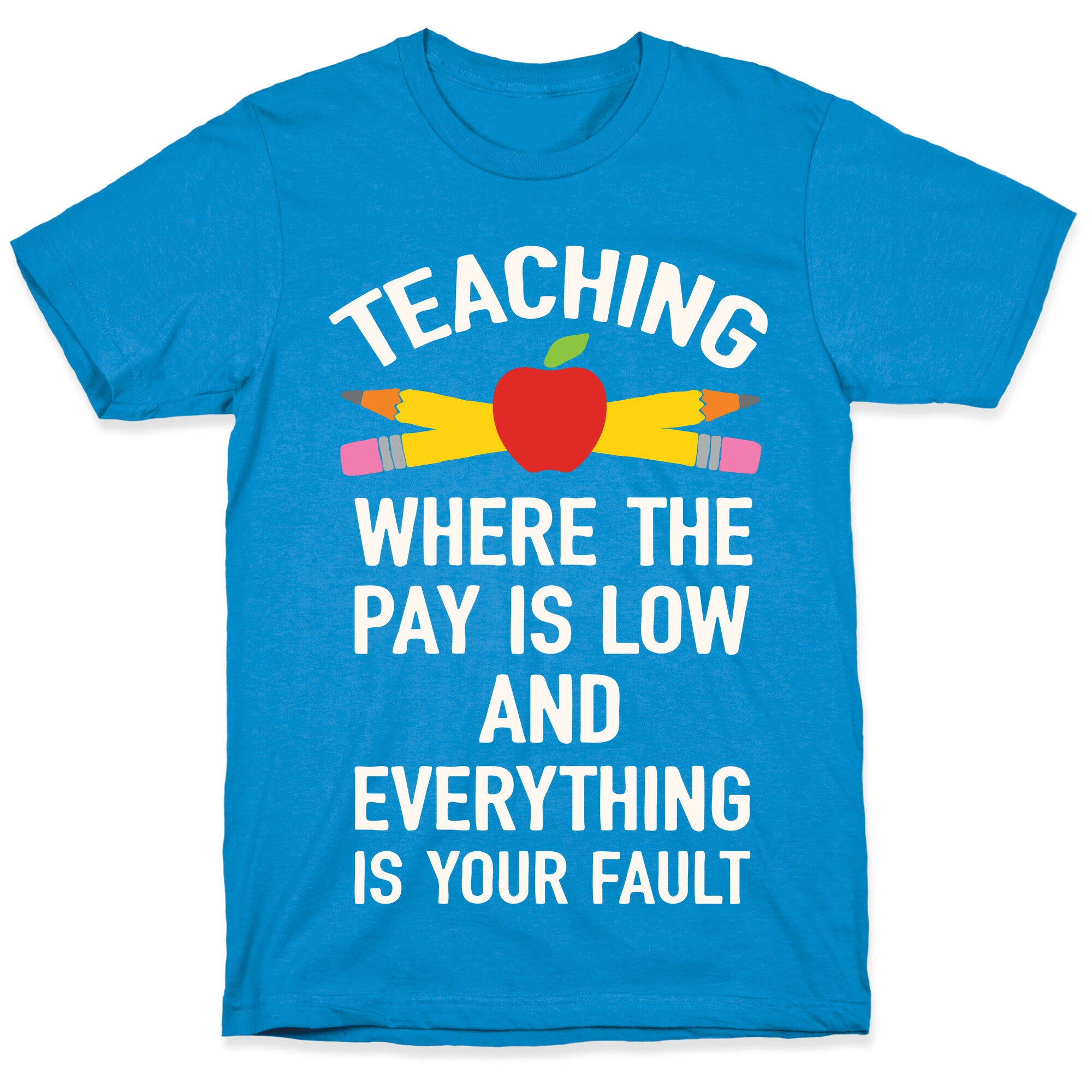 Teaching Where The Pay Is Low And Everything Is Your Fault T-Shirt