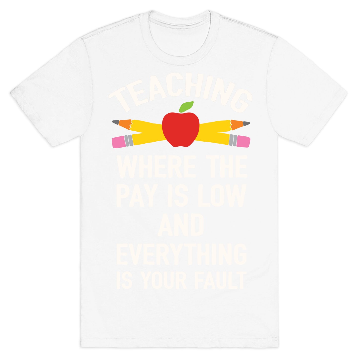 Teaching Where The Pay Is Low And Everything Is Your Fault T-Shirt
