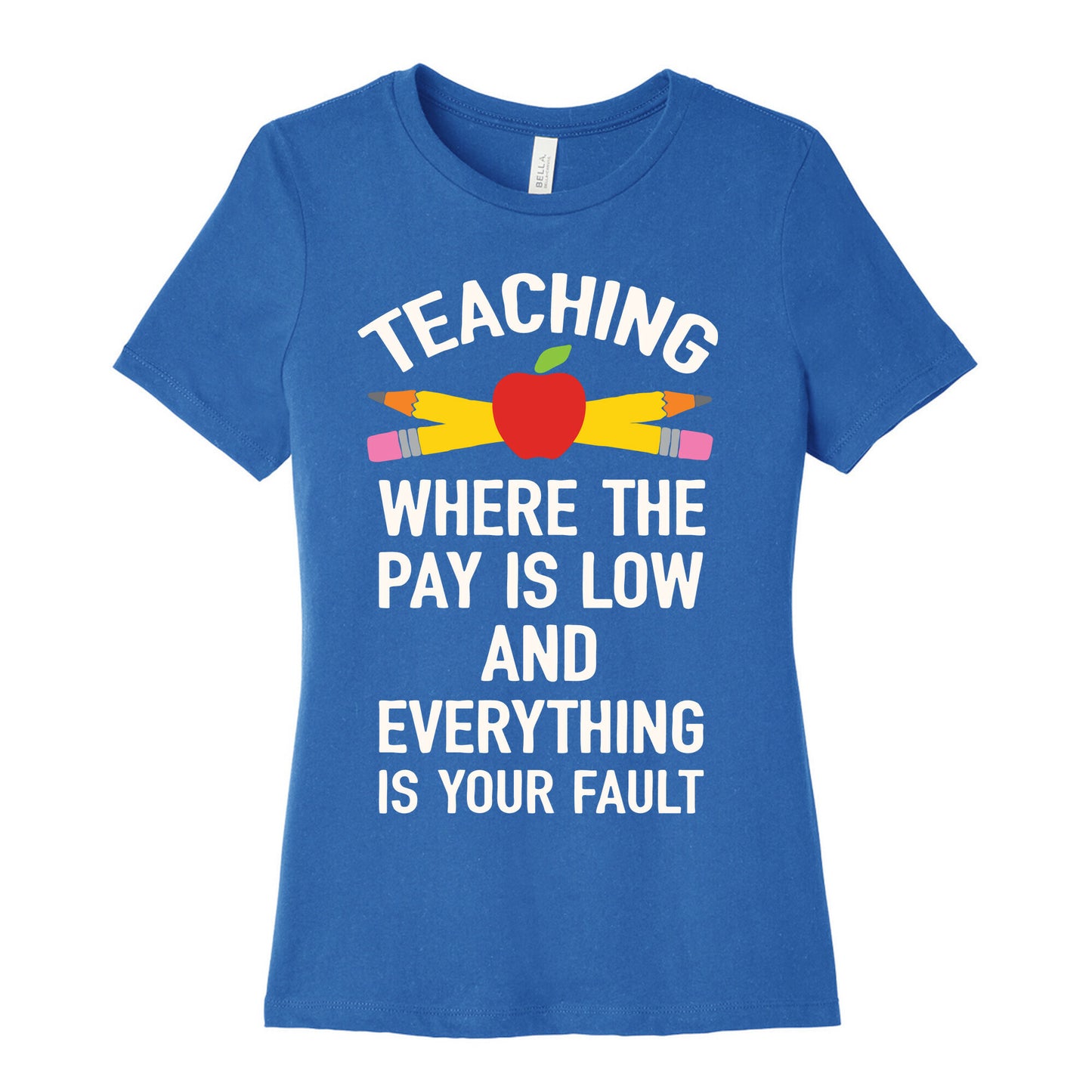 Teaching Where The Pay Is Low And Everything Is Your Fault Women's Cotton Tee