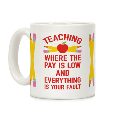 Teaching Where The Pay Is Low And Everything Is Your Fault Coffee Mug