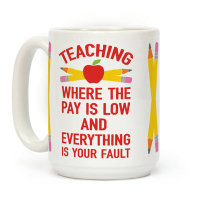 Teaching Where The Pay Is Low And Everything Is Your Fault Coffee Mug