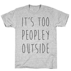 It's Too Peopley Out T-Shirt