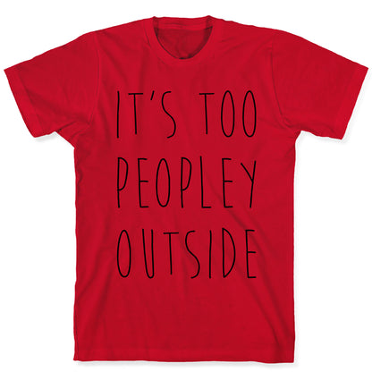 It's Too Peopley Out T-Shirt