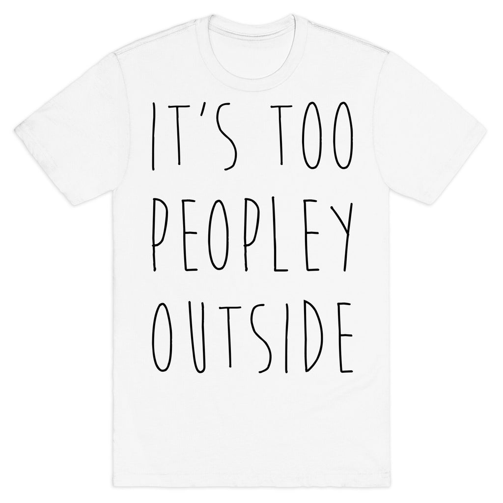 It's Too Peopley Out T-Shirt