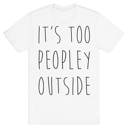 It's Too Peopley Out T-Shirt