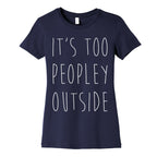 It's Too Peopley Out Women's Cotton Tee