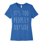 It's Too Peopley Out Women's Cotton Tee