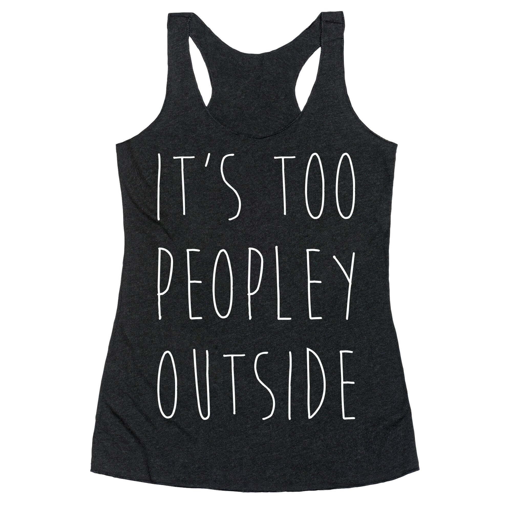 It's Too Peopley Out Racerback Tank