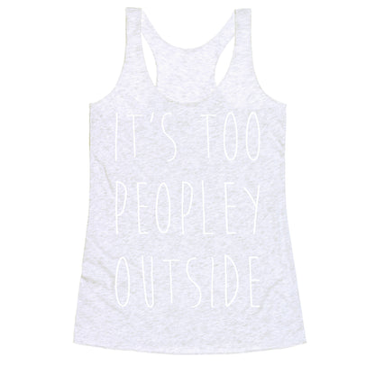 It's Too Peopley Out Racerback Tank