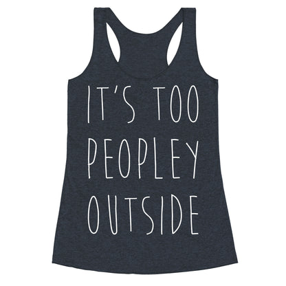 It's Too Peopley Out Racerback Tank