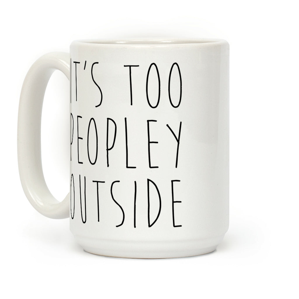 It's Too Peopley Out Coffee Mug