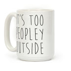 It's Too Peopley Out Coffee Mug