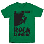 I'd Rather Be Rock Climbing T-Shirt