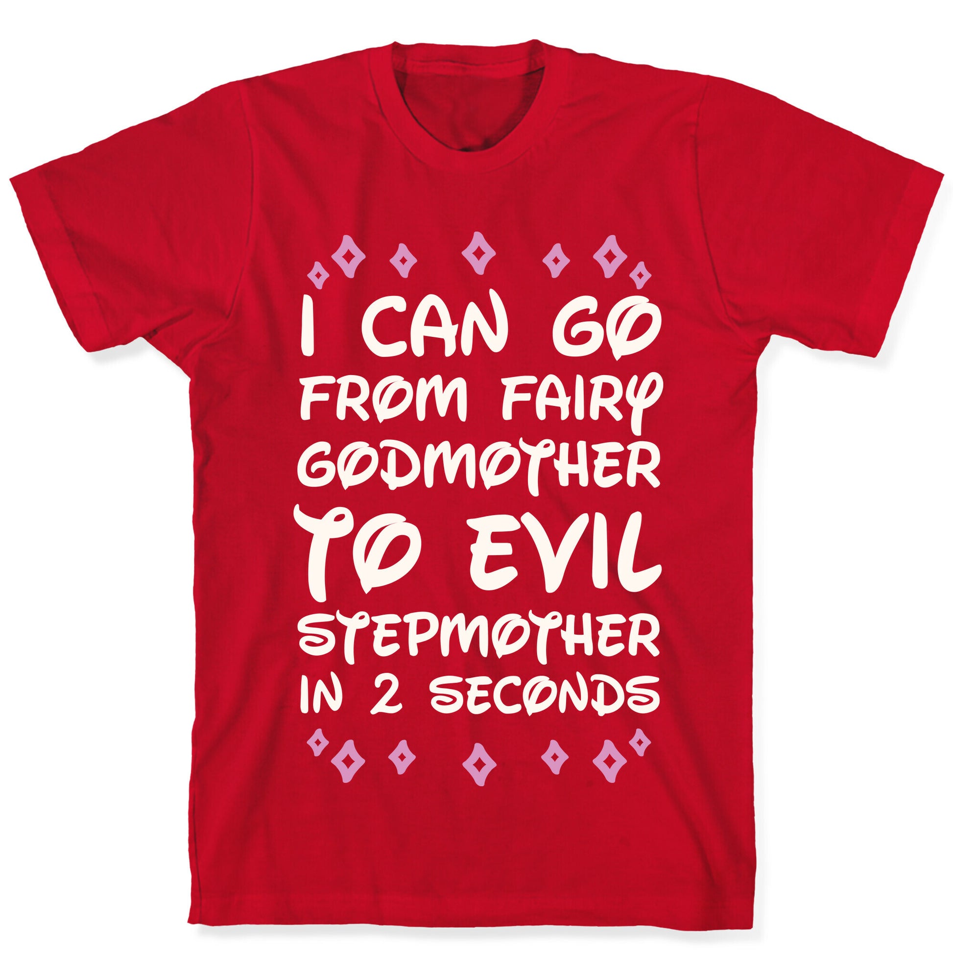 I Can Go From Fairy Godmother To Evil Stepmother In 2 Seconds T-Shirt
