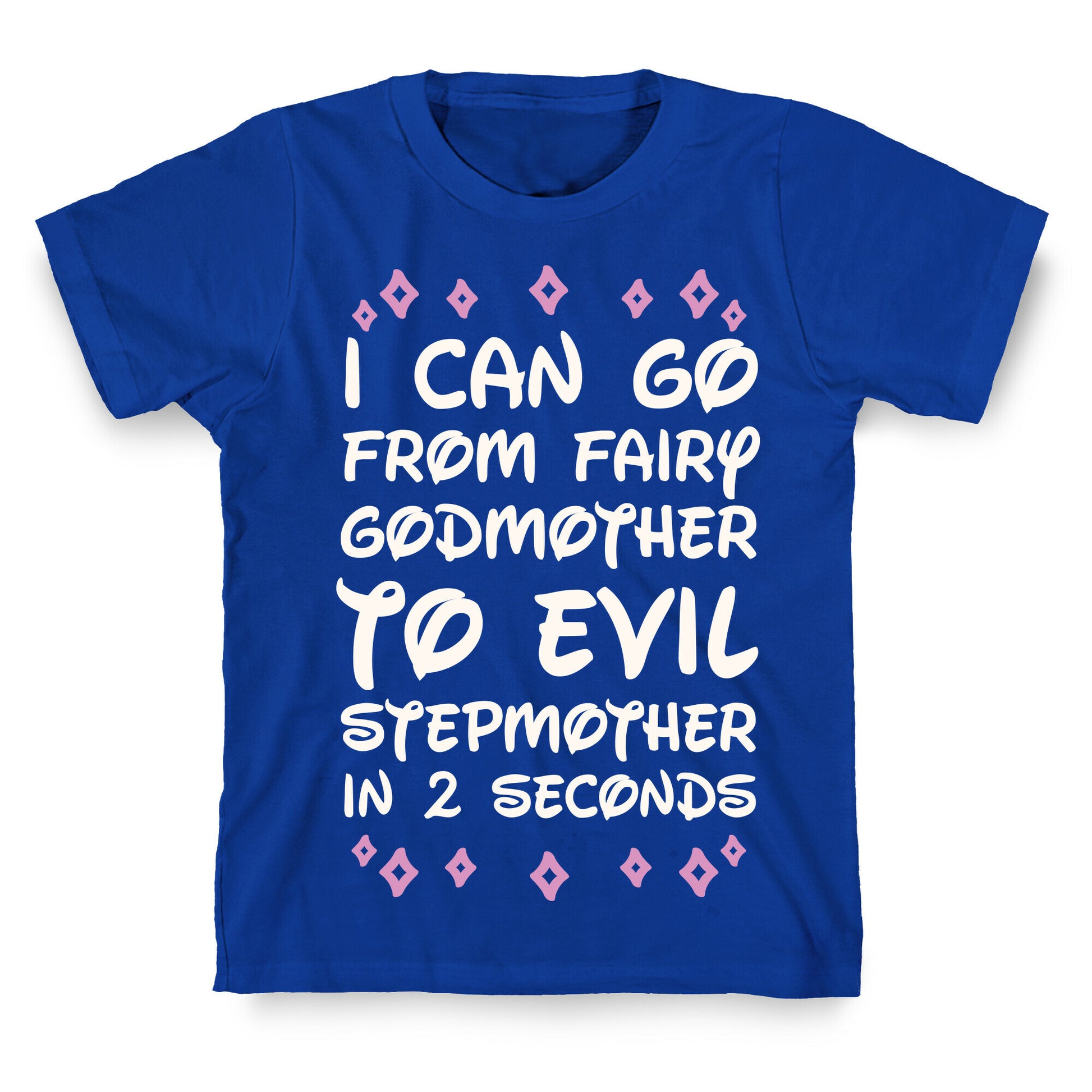 I Can Go From Fairy Godmother To Evil Stepmother In 2 Seconds T-Shirt