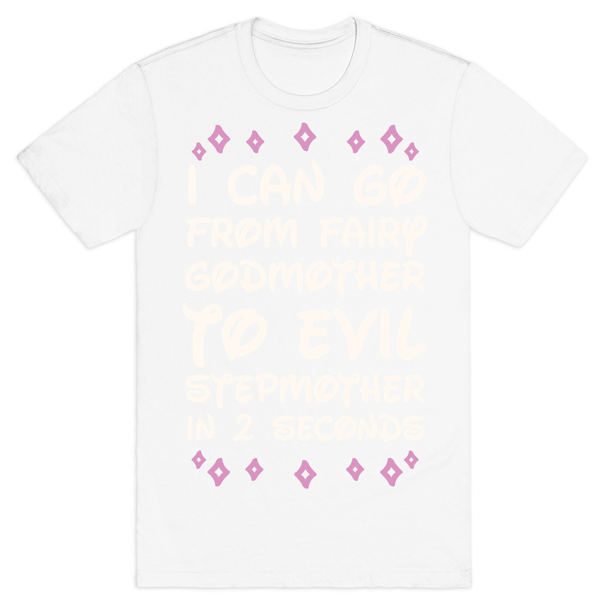 I Can Go From Fairy Godmother To Evil Stepmother In 2 Seconds T-Shirt