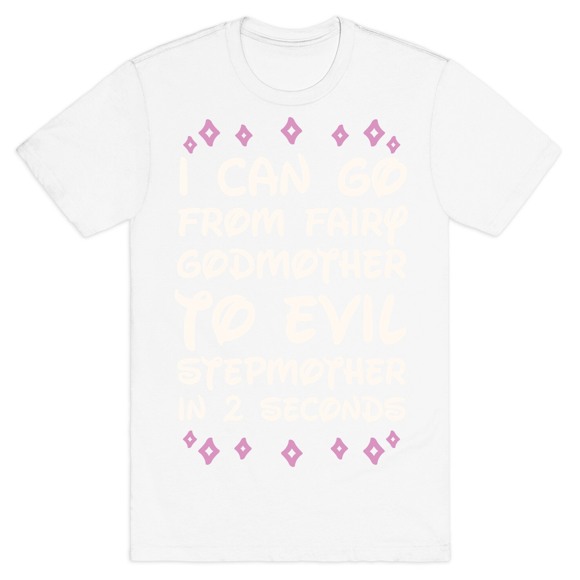 I Can Go From Fairy Godmother To Evil Stepmother In 2 Seconds T-Shirt