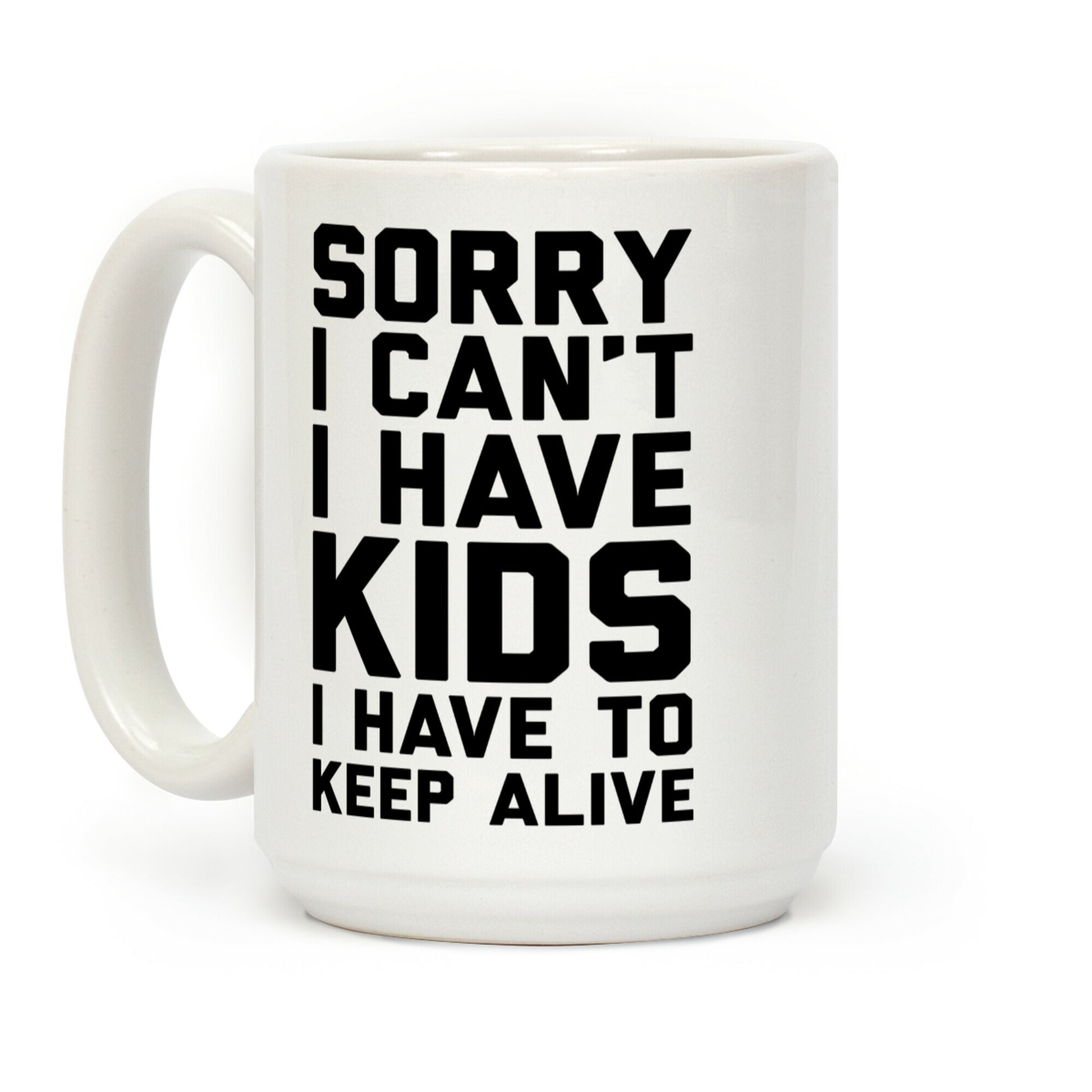 Sorry I Can't I Have Kids I Have To Keep Alive Coffee Mug