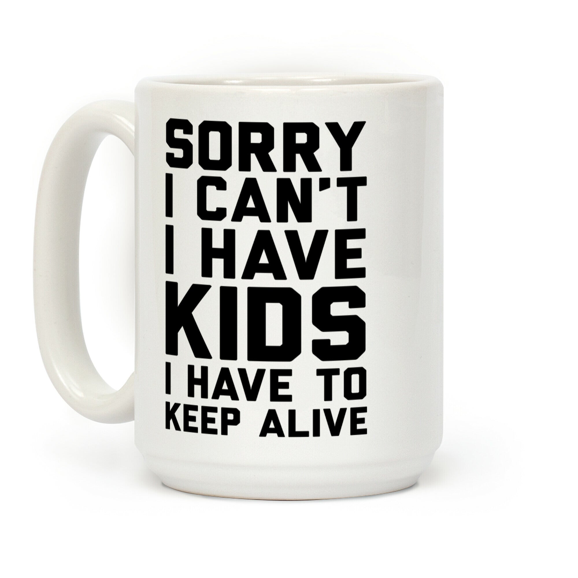 Sorry I Can't I Have Kids I Have To Keep Alive Coffee Mug