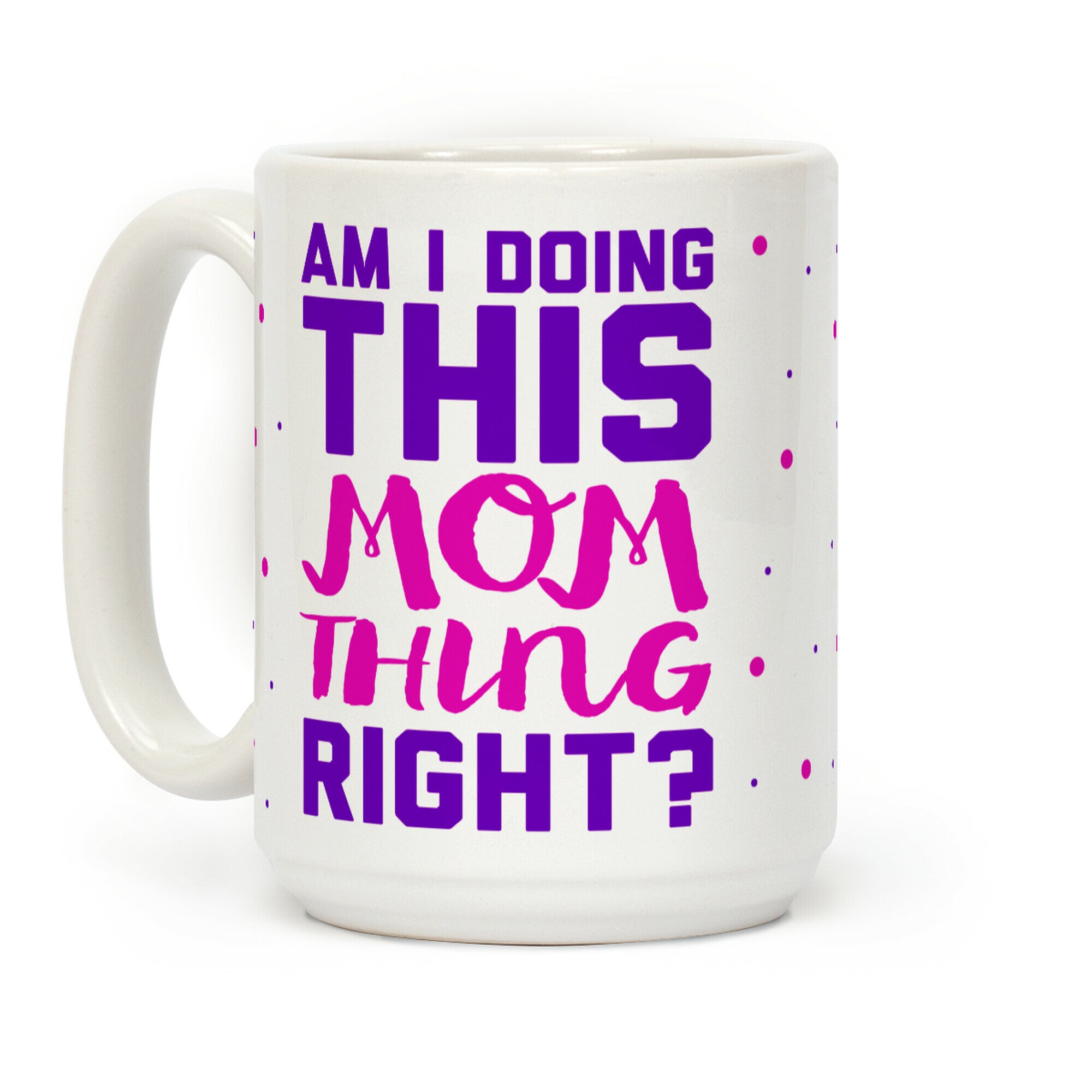 Am I Doing This Mom Thing Right Coffee Mug