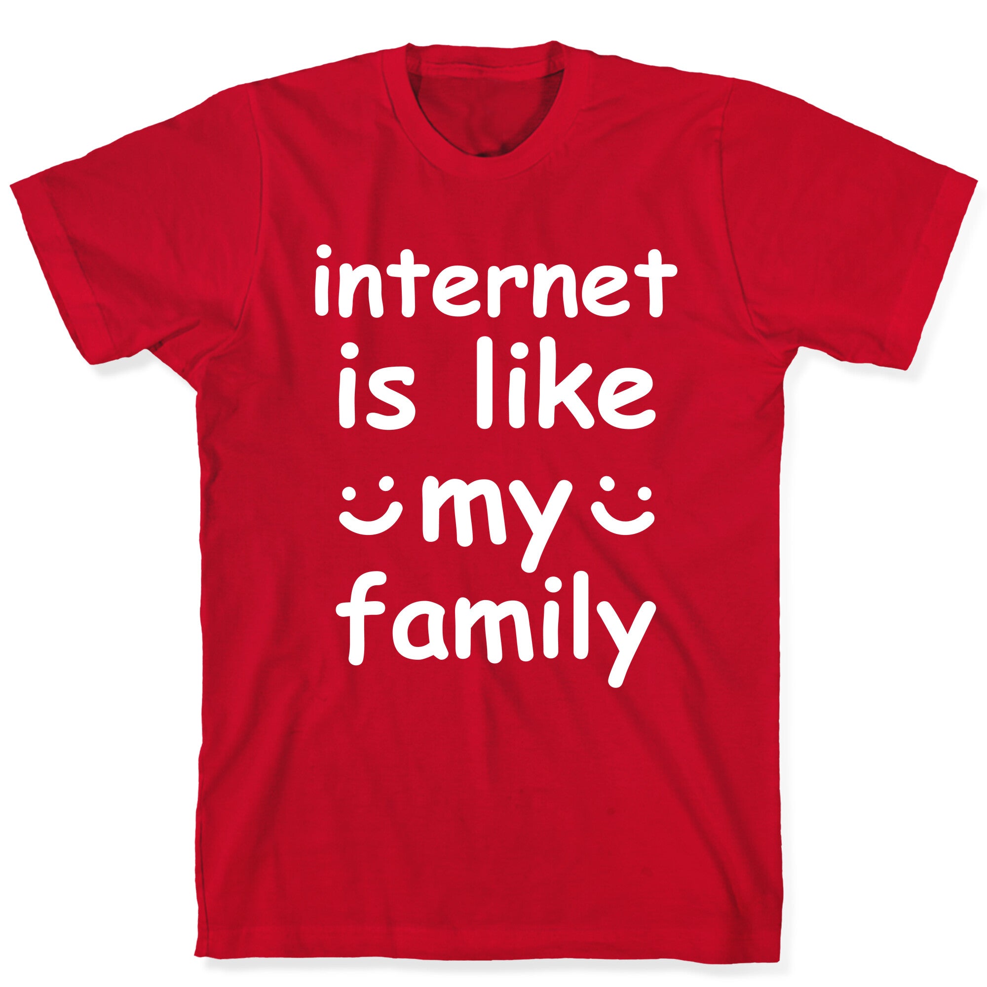 Internet Is Like My Family T-Shirt