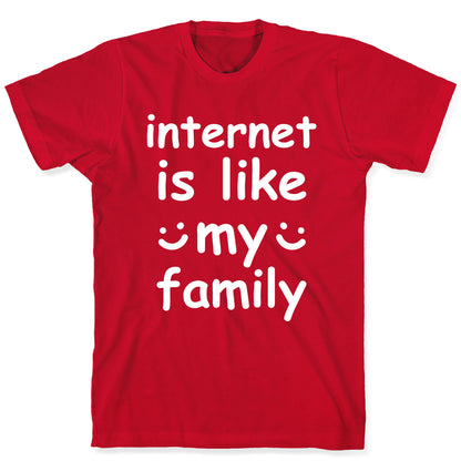 Internet Is Like My Family T-Shirt