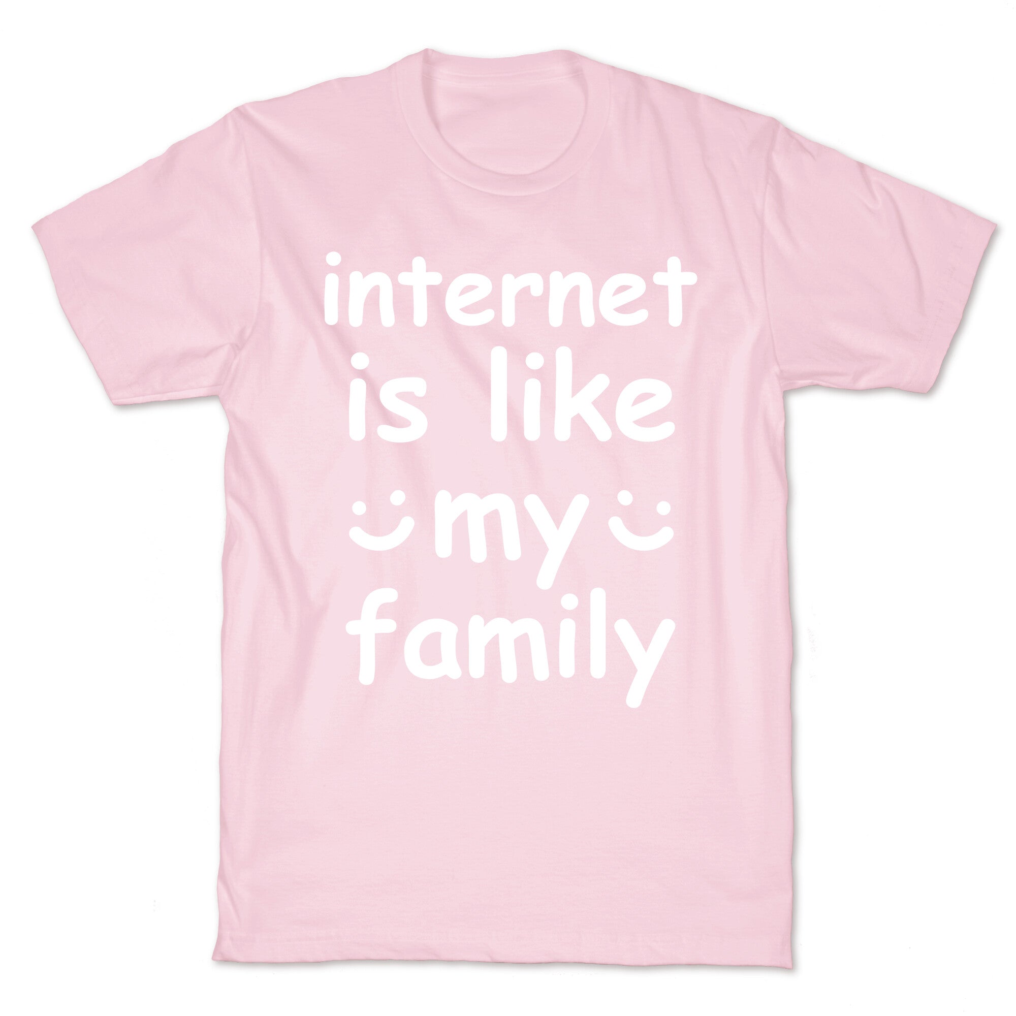Internet Is Like My Family T-Shirt