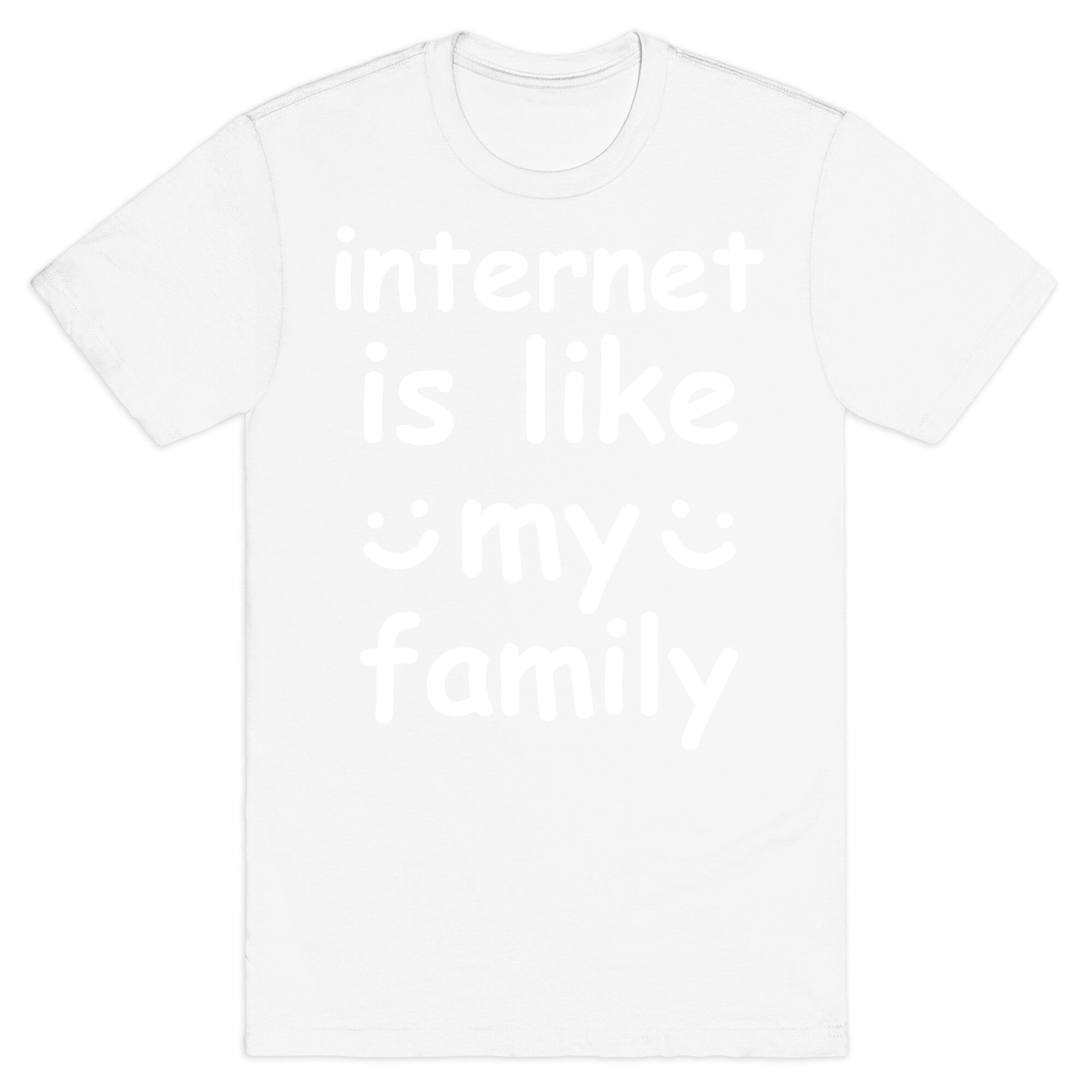 Internet Is Like My Family T-Shirt