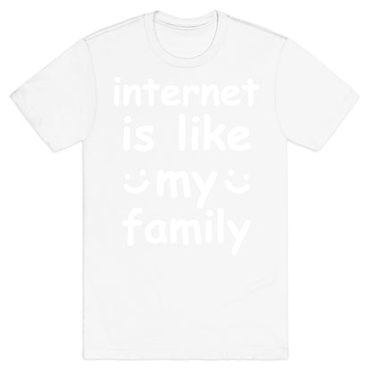 Internet Is Like My Family T-Shirt