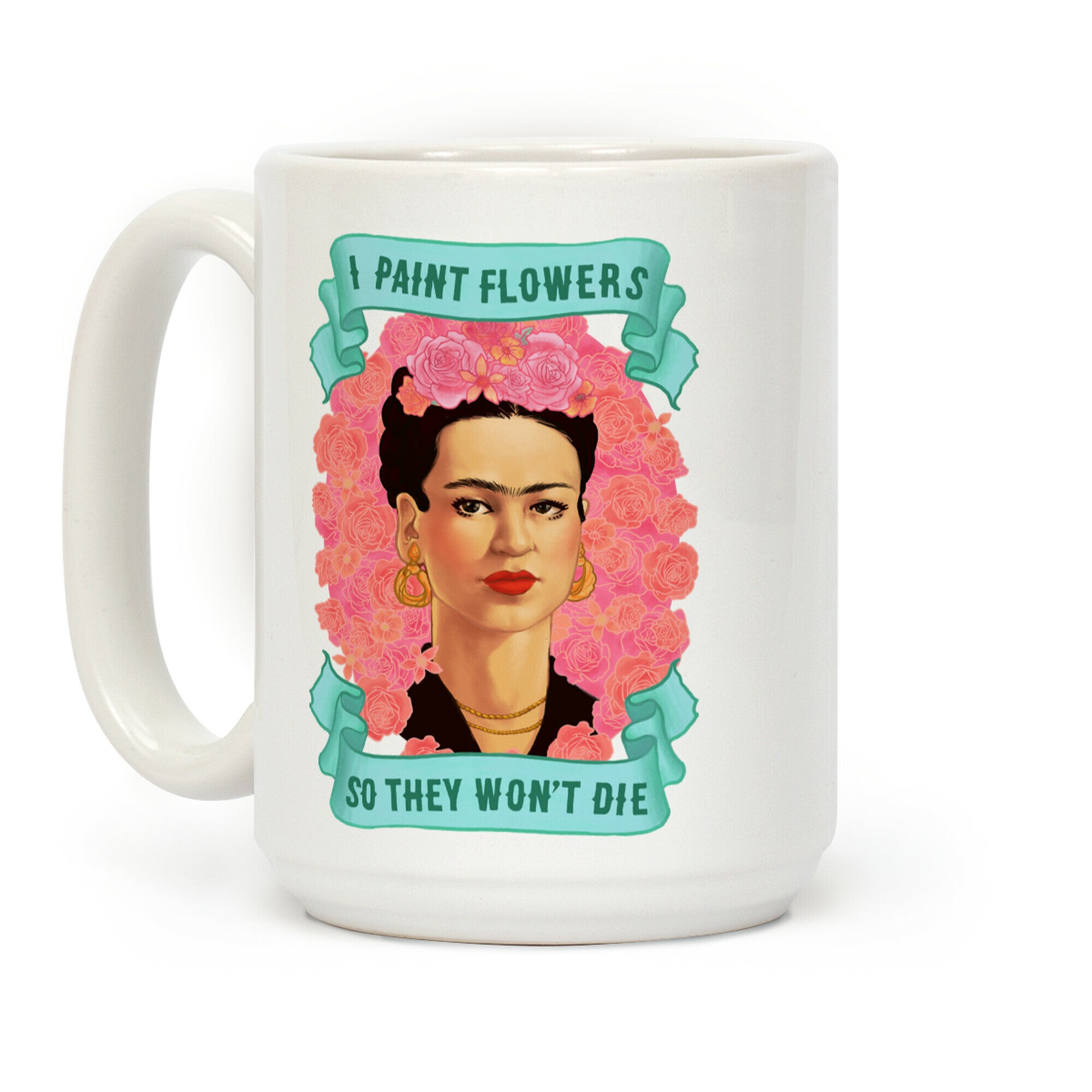 Frida Khalo (I Paint Flowers So They Won't Die) Coffee Mug